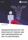 Wohngemeinschaften für Menschen mit Demenz und ihre Anforderungen an das Pflegepersonal (eBook, PDF) Wohngemeinschaften für Menschen mit Demenz und ihre Anforderungen an das Pflegepersonal (eBook, PDF)