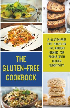 The Gluten-Free Cookbook A Gluten-Free Diet Based on Five Ancient Grains for People With Gluten Sensitivity - Dickinson, Sam