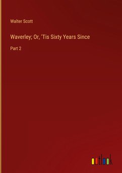 Waverley; Or, 'Tis Sixty Years Since - Scott, Walter