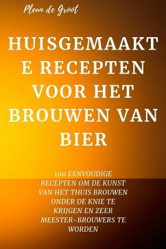 HUISGEMAAKTE RECEPTEN VOOR HET BROUWEN VAN BIER - Pleun de Groot