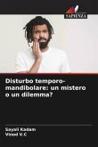 Disturbo temporo-mandibolare: un mistero o un dilemma?