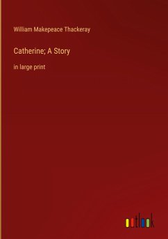 Catherine; A Story - Thackeray, William Makepeace