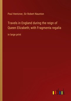 Travels in England during the reign of Queen Elizabeth; with Fragmenta regalia - Hentzner, Paul; Naunton, Robert