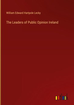 The Leaders of Public Opinion Ireland - Lecky, William Edward Hartpole