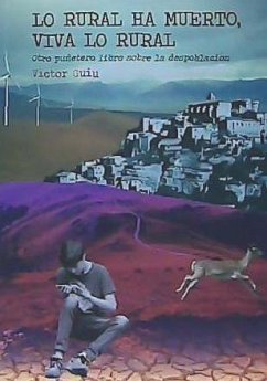 Lo rural ha muerto, viva lo rural : otro puñetero libro sobre la despoblación - Guiu Aguilar, Víctor Manuel