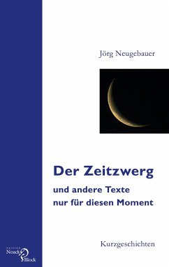 Der Zeitzwerg und andere Texte nur für diesen Moment - Neugebauer, Jörg