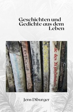 Gedichte und Geschichten aus dem Leben - Diburger, Jens