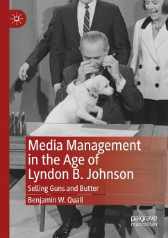 Media Management in the Age of Lyndon B. Johnson - Quail, Benjamin W.