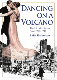 Dancing on a Volcano - The Michelet Sisters from 1914 - 1945 - Embelton, Laila