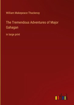 The Tremendous Adventures of Major Gahagan - Thackeray, William Makepeace