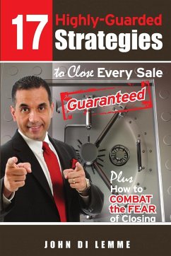 17 Strategies to Close Every Sale Guaranteed Plus How to Combat the Fear of Closing - Di Lemme, John