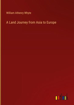 A Land Journey from Asia to Europe - Whyte, William Athenry