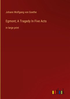 Egmont; A Tragedy In Five Acts - Goethe, Johann Wolfgang von