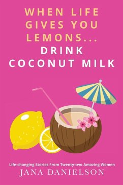 When Life Gives You Lemons... Drink Coconut Milk - Danielson, Jana