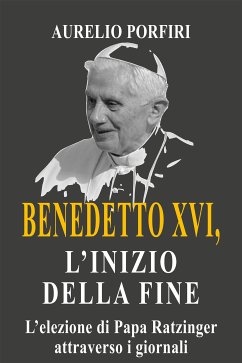Benedetto XVI, l'inizio della fine (eBook, ePUB) - Porfiri, Aurelio