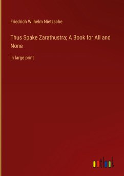 Thus Spake Zarathustra; A Book for All and None - Nietzsche, Friedrich Wilhelm