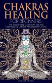 Chakras Healing For Beginners: The Step By Step Guide With Tips And Techniques To Unblock And Balance Chakras (eBook, ePUB)