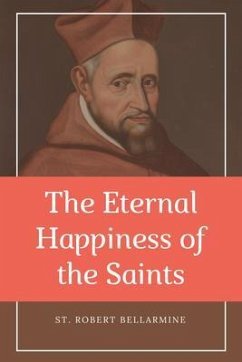 The Eternal Happiness of the Saints (Annotated) (eBook, ePUB) - Bellarmine, St. Robert