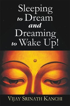 Sleeping to Dream and Dreaming to Wake Up! (eBook, ePUB) - Kanchi, Vijay Srinath