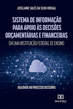 Sistema de Informação para apoio às decisões orçamentárias e financeiras em uma instituição federal de ensino: agilidade no processo decisório (eBook, ePUB) - Vidigal, Joselaine Sales da Silva