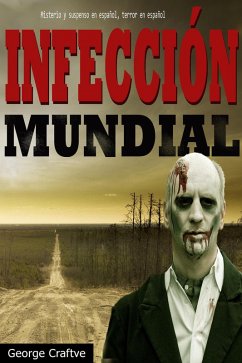 Infección mundial: Apocalipsis zombie - Un Thriller Apocaliptico (eBook, ePUB) - Craftve, George