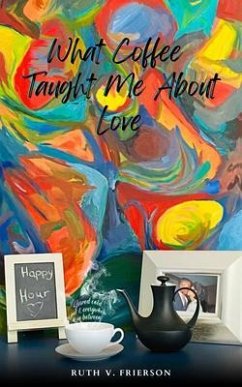 What Coffee Taught Me About Love - Served cold, hot & everywhere in between (eBook, ePUB) - Frierson, Ruth