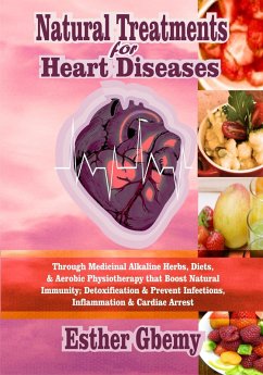 Cover Natural Treatments for Heart Diseases: Through Medicinal Alkaline Herbs, Diets, & Aerobic Physiotherapy that Boost Natural Immunity; Detoxification & Prevent Infections, Inflammation & Cardiac Arrest (eBook, ePUB)
