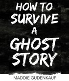 How to Survive a Ghost Story (eBook, ePUB) How to Survive a Ghost Story (eBook, ePUB)