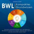 BWL – Kompaktes Grundwissen: Eine leicht verständliche Einführung in die Allgemeine Betriebswirtschaftslehre für Praktiker, Selbstständige, Ingenieure und alle, die kein BWL studiert haben (MP3-Download)