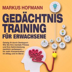 Gedächtnistraining für Erwachsene - Geistig fit durch Denksport: Wie Sie Ihre mentale Fitness und Ihre Gehirnleistung merklich verbessern – für mehr Konzentration im Alltag und im Beruf (MP3-Download) - Hofmann, Markus