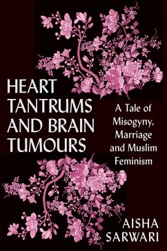 Heart Tantrums and Brain Tumours (eBook, ePUB) - Sarwari, Aisha