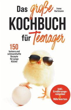 Das große Kochbuch für Teenager! 150 leckere und schmackhafte Rezepte für junge Köche! - Hartmann, Irene