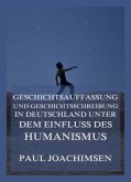 Geschichtsauffassung und Geschichtsschreibung in Deutschland unter dem Einfluss des Humanismus