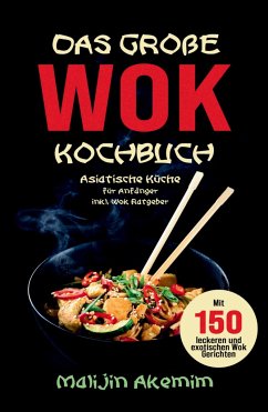 Das große WOK Kochbuch - Asiatische Küche für Anfänger - Akemim, Malijin