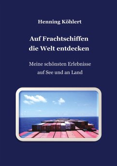 Auf Frachtschiffen die Welt entdecken - Köhlert, Henning