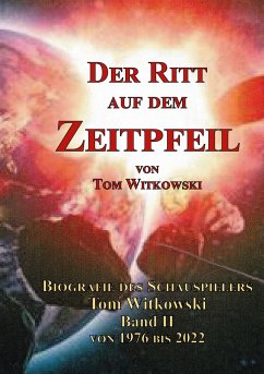 Der Ritt auf dem Zeit Pfeil Band II 1976 bis 2022 - Witkowski, Tom