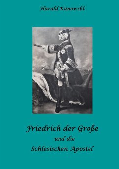 Friedrich der Große und die schlesischen Apostel - Kunowski, Harald