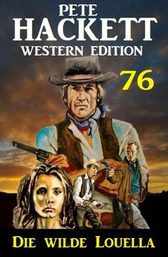 Die wilde Louella: Pete Hackett Western Edition 76 (eBook, ePUB) - Hackett, Pete