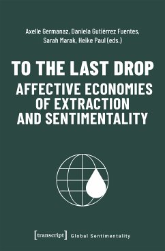 To the Last Drop - Affective Economies of Extraction and Sentimentality (eBook, PDF)