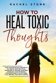 How To Heal Toxic Thoughts: Stop Your Negative Thinking In Its Tracks. New Practical Strategies To Master Your Mind And Block Your Intrusive Thoughts Even If You've Tried It All Before (The Rachel Stone Collection) (eBook, ePUB)
