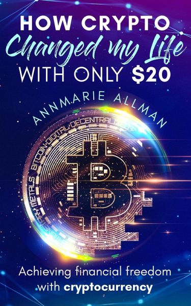 How Crypto Changed My Life With Only $20 (eBook, ePUB) How Crypto Changed My Life With Only $20 (eBook, ePUB)