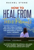 How to Heal from Toxic Parents: Get the Tools to Break Free from Self-Absorbed and Emotionally Abusive Family Members. Let Go of the Need for Approval and Learn to Love Yourself (The Rachel Stone Collection) (eBook, ePUB)
