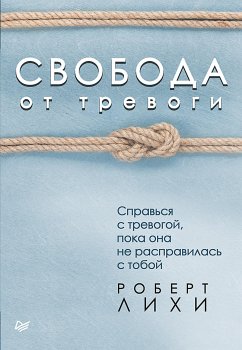 Свобода от тревоги. Справься с тревогой, пока она не расправилась с тобой (eBook, ePUB) - Лихи, Р.