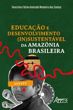 Educação e Desenvolvimento (In)Sustentável da Amazônia Brasileira (eBook, ePUB) - Santos, Terezinha Fátima Andrade Monteiro dos