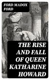 The Rise and Fall of Queen Katharine Howard (eBook, ePUB)