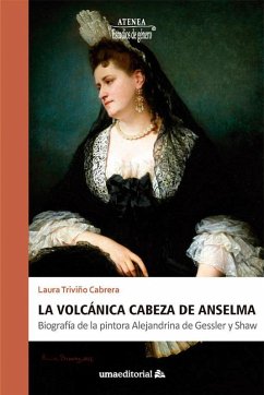 Cover La volcánica cabeza de Anselma: Biografía de la pintora Alejandrina de Gessler y Shaw