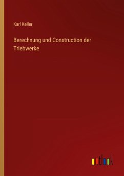 Berechnung und Construction der Triebwerke - Keller, Karl