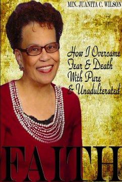 How I Overcame Fear & Death With Pure & Unadulterated FAITH - Wilson, Minister Juanita C.