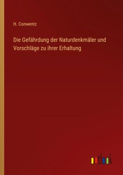 Die Gefährdung der Naturdenkmäler und Vorschläge zu ihrer Erhaltung - Conwentz, H.