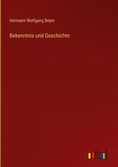 Bekenntnis und Geschichte - Beyer, Hermann Wolfgang